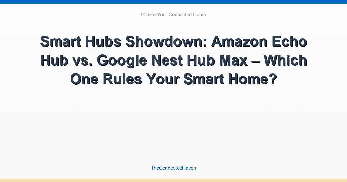 Smart Hubs Showdown: Amazon Echo Hub vs. Google Nest Hub Max – Which One Rules Your Smart Home?