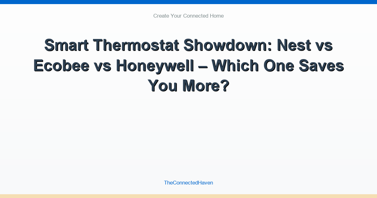 Smart Thermostat Showdown: Nest vs Ecobee vs Honeywell – Which One Saves You More?