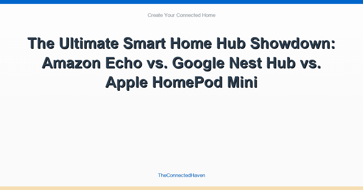 The Ultimate Smart Home Hub Showdown: Amazon Echo vs. Google Nest Hub vs. Apple HomePod Mini