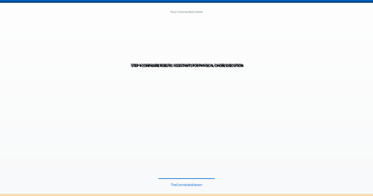 Step 4: Configure Robotic Assistants for Physical Chore Execution